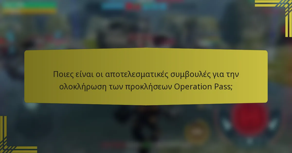 Ποιες είναι οι αποτελεσματικές συμβουλές για την ολοκλήρωση των προκλήσεων Operation Pass;