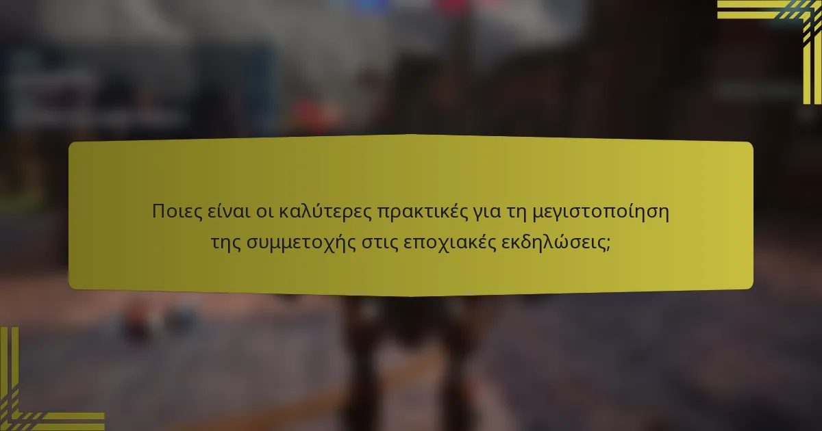 Ποιες είναι οι καλύτερες πρακτικές για τη μεγιστοποίηση της συμμετοχής στις εποχιακές εκδηλώσεις;