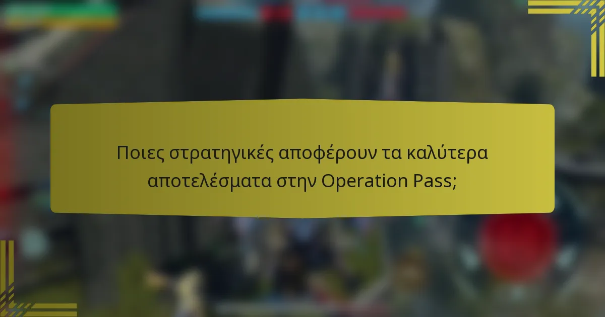 Ποιες στρατηγικές αποφέρουν τα καλύτερα αποτελέσματα στην Operation Pass;