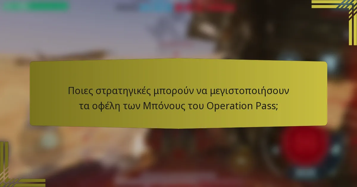 Ποιες στρατηγικές μπορούν να μεγιστοποιήσουν τα οφέλη των Μπόνους του Operation Pass;