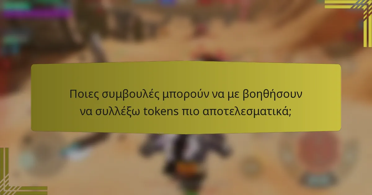 Ποιες συμβουλές μπορούν να με βοηθήσουν να συλλέξω tokens πιο αποτελεσματικά;