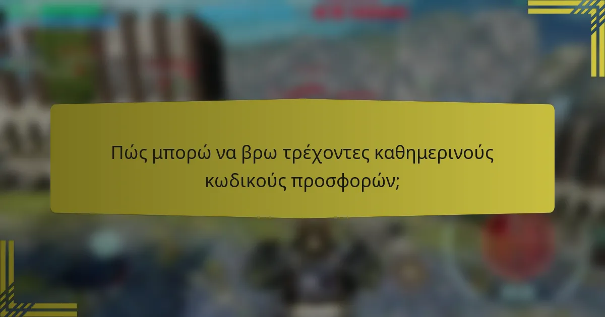 Πώς μπορώ να βρω τρέχοντες καθημερινούς κωδικούς προσφορών;